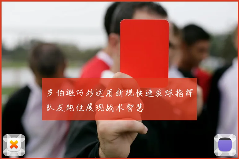 罗伯逊巧妙运用新规快速发球指挥队友跑位展现战术智慧