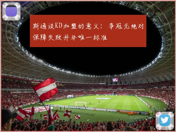 斯通谈KD加盟的意义：争冠无绝对保障失败并非唯一标准