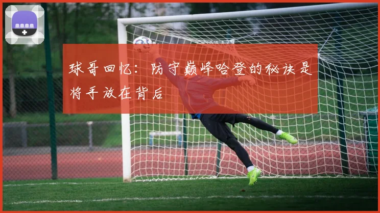 球哥回忆：防守巅峰哈登的秘诀是将手放在背后